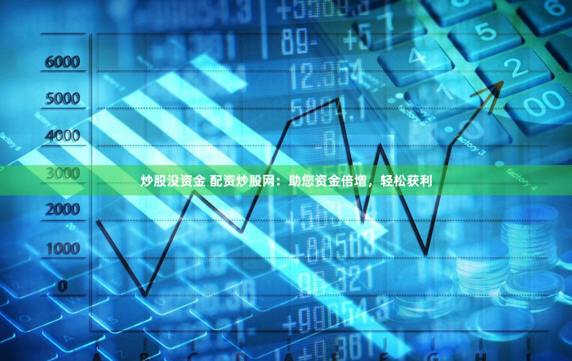 炒股沒資金 配資炒股網：助您資金倍增，輕松獲利